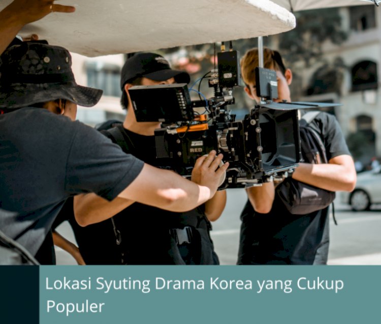 Lokasi Syuting Drama Korea yang Cukup Populer